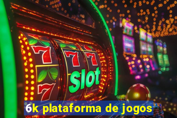 6k plataforma de jogos